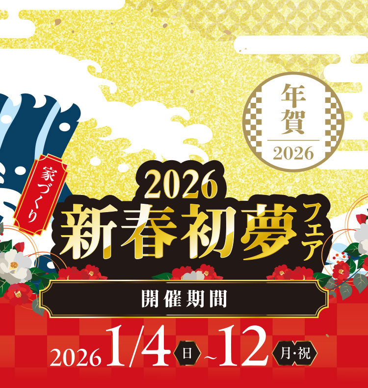 2026家づくり新春初夢フェア 開催期間 2026年1月4日（日）～ 1月12日（月・祝）