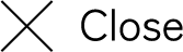 CLOSE