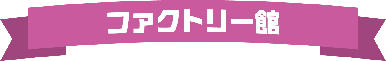 ファクトリー館