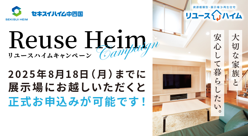 ReuseHeimリユースキャンペーン　2025年8月18日（月）までに展示場にお越しいただくと正式お申し込みが可能です！