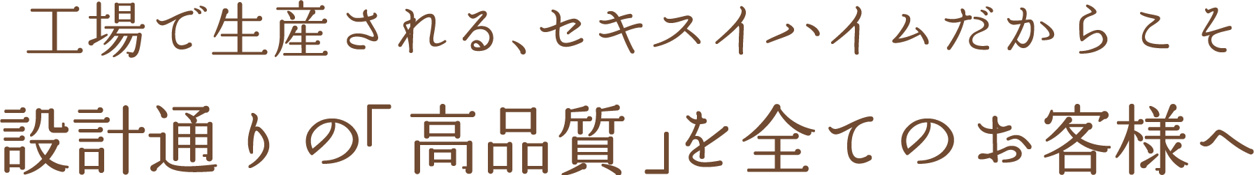 工場で生産される、セキスイハイムだからこそ