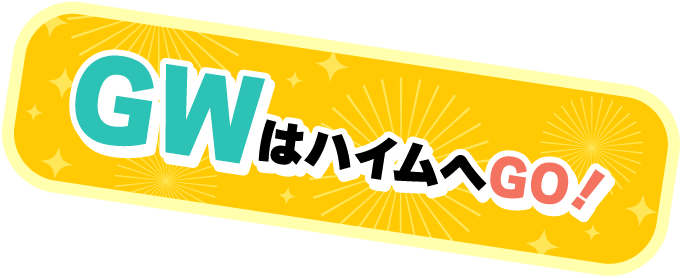 GWはハイムへGO！