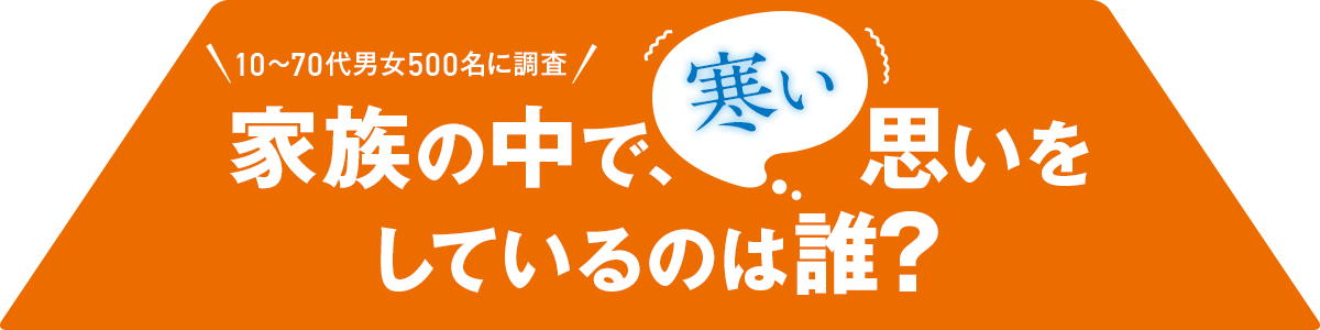 10~70代男女500名に調査 家族の中で寒い思いをしているのは誰？