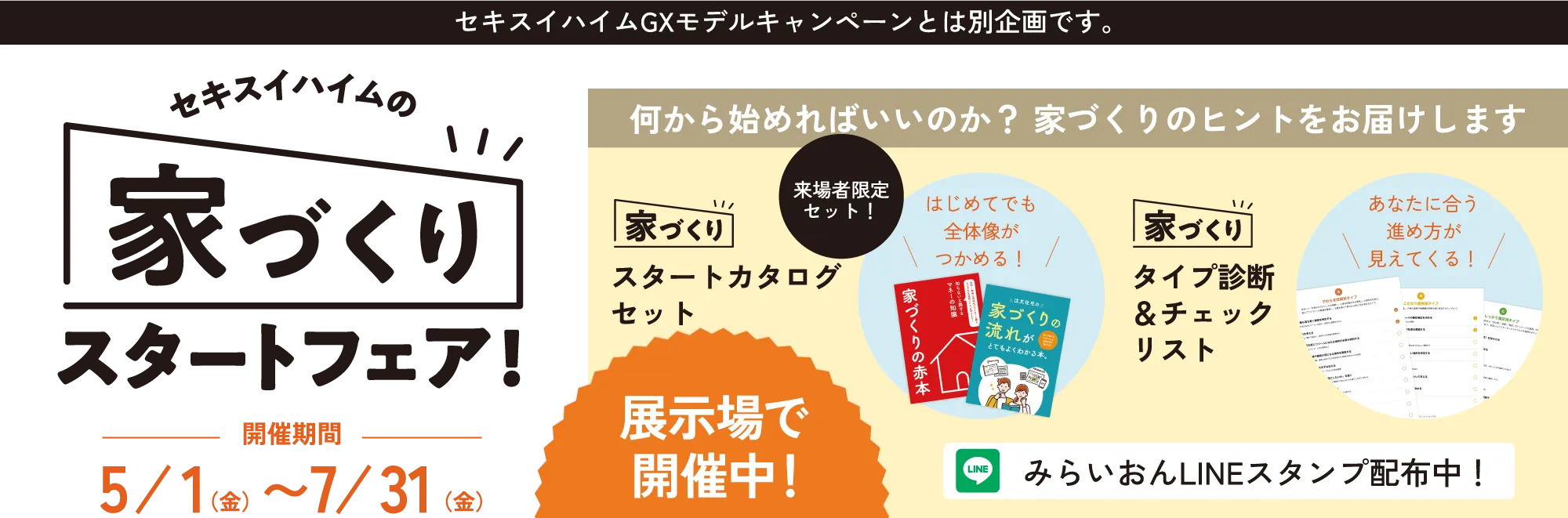 セキスイハイムGXモデルキャンペーンとは別企画です。 セキスイハイムの家づくりスタートフェア！開催期間【5月1日金曜日から7月31日金曜日】展示場で開催中！