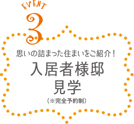 Event.3　思いの詰まった住まいをご紹介！入居者様邸見学（※完全予約制）