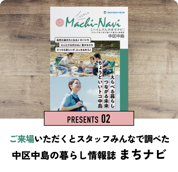 PRESENTS 02　ご来場いただくとスタッフみんなで調べた中区中島の暮らし情報誌 まちナビ