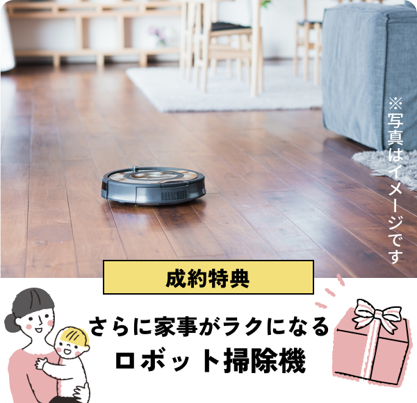 成約特典 さらに家事がラクになるロボット掃除機
