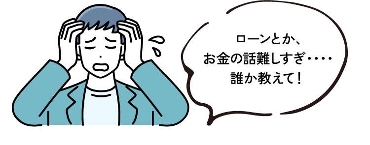 ローンとか、お金の話難しすぎ・・・・誰か教えて！