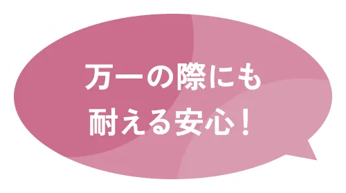 万一の際にも耐える安心！