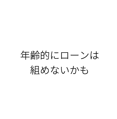 年齢的にローンは組めないかも